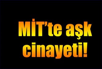 MİT mensupları aşk cinayeti kurbanıymış