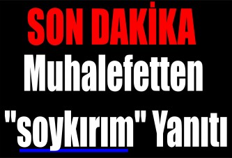 Muhalefetten "soykırım" yanıtı