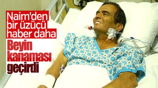 Naim Süleymanoğlu beyin kanaması geçirdi