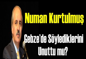 Numan Kurtulmuş Gebze’de söylediklerini unuttu mu?