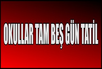 OKULLAR TAM BEŞ GÜN TATİL