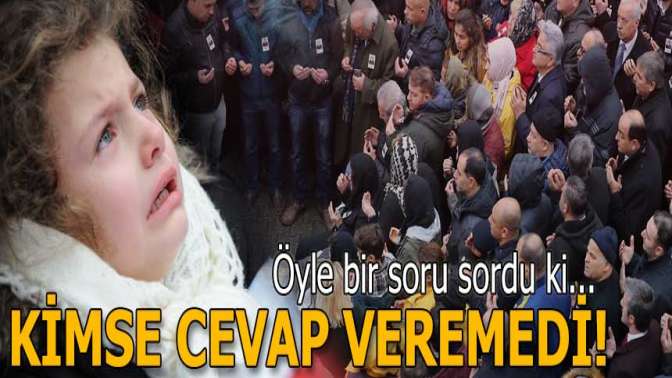 Öyle bir soru sordu ki . KİMSE CEVAP VEREMEDİ.