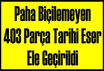 Paha biçilemeyen 403 parça tarihi eser ele geçirildi