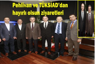 Pehlivan ve TÜKSİAD’dan hayırlı olsun ziyaretleri