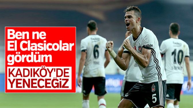 Pepe: Kadıköyde Beşiktaşın kim olduğunu göstereceğiz