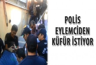 Polis eylemciden küfür istiyor