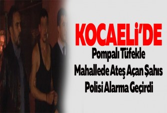 Pompalı Tüfekle Mahallede Ateş Açan Şahıs Polis Alarma Geçirdi