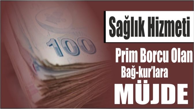 Prim borcu Bağ-Kurluların sağlık hizmetine engel olmayacak