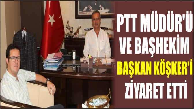 PTT Müdürü ve Başhekim Başkan Köşkeri Ziyaret Etti