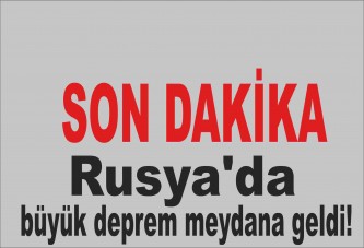 Rusya'da büyük deprem meydana geldi!