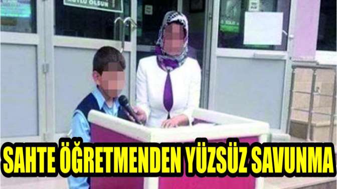 Sahte öğretmenden yüzsüz savunma