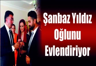 Şanbaz Yıldız oğlunu evlendiriyor