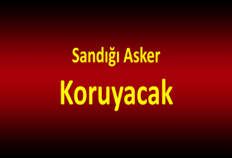 Sandığı Asker Koruyacak