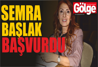 SEMRA BAŞLAK DA BAŞVURDU