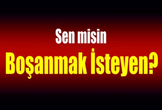 Senmisin boşanmak isteyen?