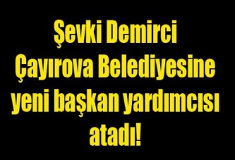 Şevki Demirci Çayırova Belediyesine yeni başkan yardımcısı atadı!