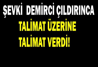 ŞEVKİ DEMİRCİ ÇILDIRINCA TALİMAT ÜZERİNE TALİMAT VERDİ!