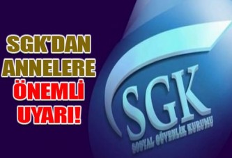 SGK’dan annelere önemli uyarı!