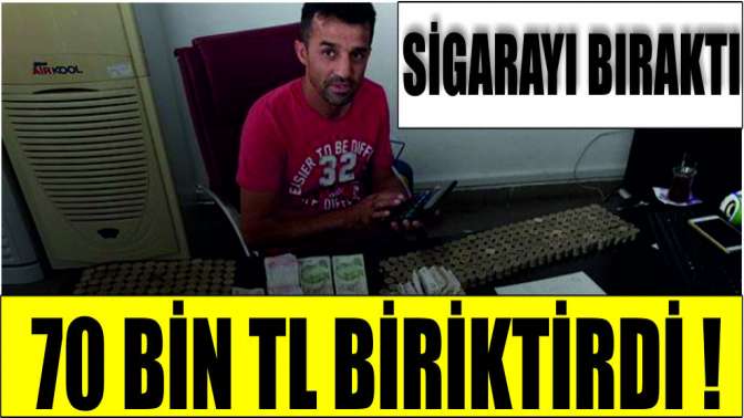 Sigarayı bıraktı, 70 bin TL biriktirdi!