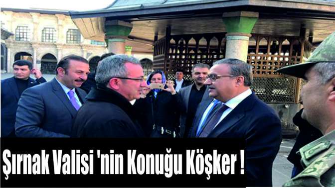 Şırnak Valisi nin Konuğu Köşker!