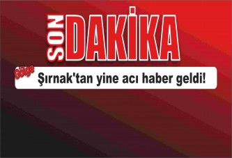 Şırnak'tan yine acı haber geldi!