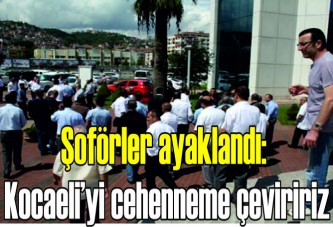 Şoförler ayaklandı: Kocaeli’yi cehenneme çeviririz