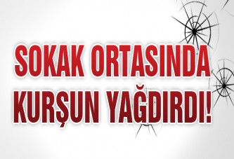 Sokak ortasında kurşun yağdırdı