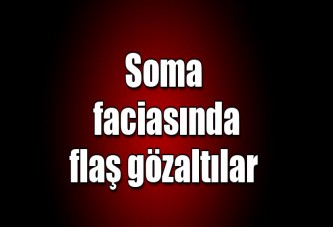 Soma için flaş gözaltılar