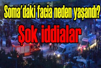 Soma'daki facia neden yaşandı? Şok iddialar