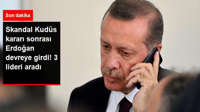 Son Dakika! Erdoğandan Kudüs İçin Telefon Diplomasisi!