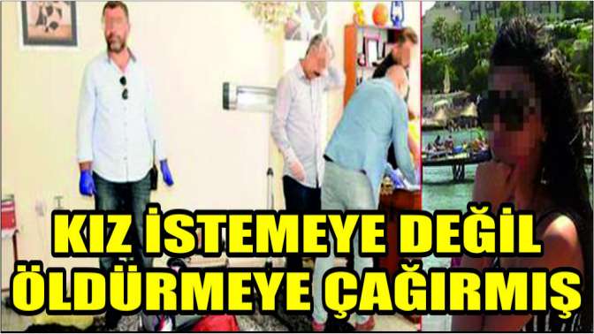 Son dakika: Kız istemeye değil öldürmeye çağırmış