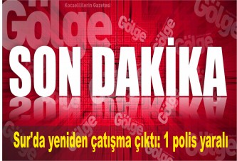 Sur'da yeniden çatışma çıktı: 1 polis yaralı