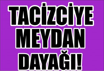 Tacizciye Meydan Dayağı!