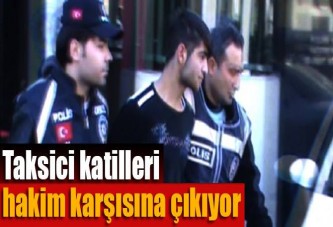 Taksici katilleri hakim karşısına çıkıyor