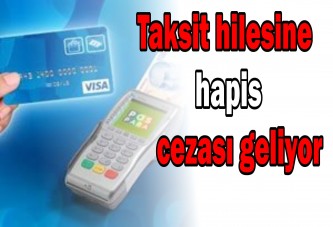 Taksit hilesine hapis cezası geliyor