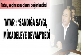 TATAR : “SANDIĞA SAYGI, MÜCADELEYE DEVAM”DEDİ