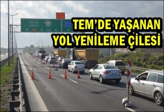 Tem’de Yaşanan Yol Yenileme Çilesi