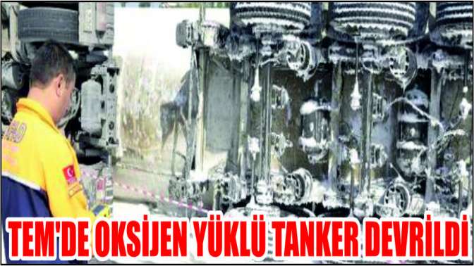 TEMde oksijen yüklü tanker devrildi