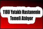 1180 Yataklı Hastanenin Temeli Atılıyor