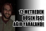 12 Metreden Düşen İşçi Ağır Yaralandı