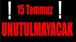 15 Temmuz unutulmayacak