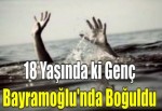 18 yaşında ki genç boğuldu