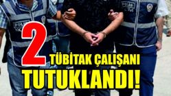 2 TÜBİTAK çalışanı tutuklandı!