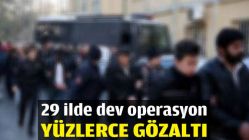 29 ilde dev operasyon: Yüzlerce gözaltı