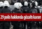 29 polis için gözaltı kararı