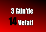 3 Gün'de 14 Vefat!