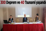 300 deprem ve 40 tsunami yaşandı