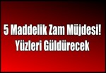 5 Maddelik Zam Müjdesi! Yüzleri Güldürecek