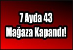 7 Ayda 43 Mağaza Kapandı!