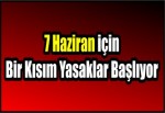 7 Haziran İçin Bir Kısım Yasaklar Başlıyor